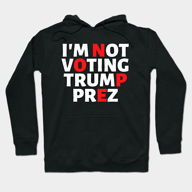 I'm Not Voting Trump Prez Nope 2020 Hoodie by VEN Apparel